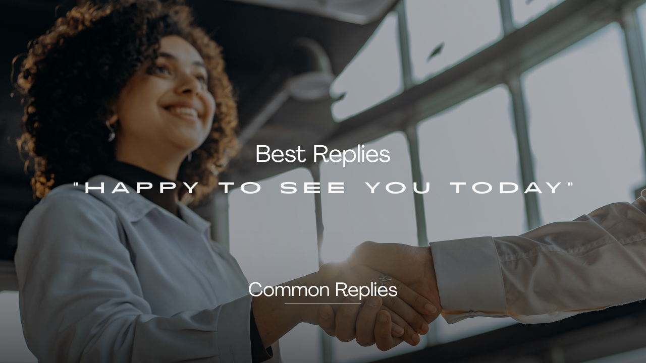 250+ Replies to "Happy to See You Today" – Warm and Witty