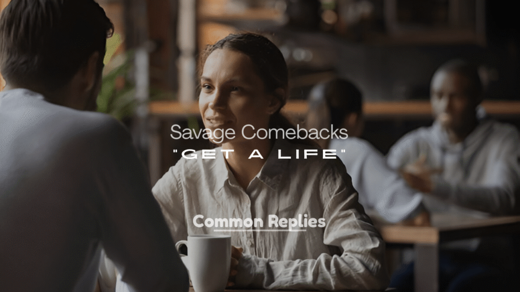 Best Savage Comebacks to “Get a Life”