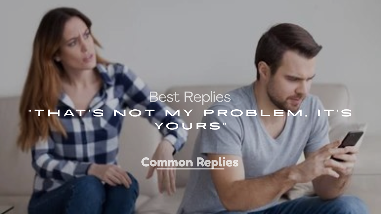 That’s Not My Problem, It’s Yours