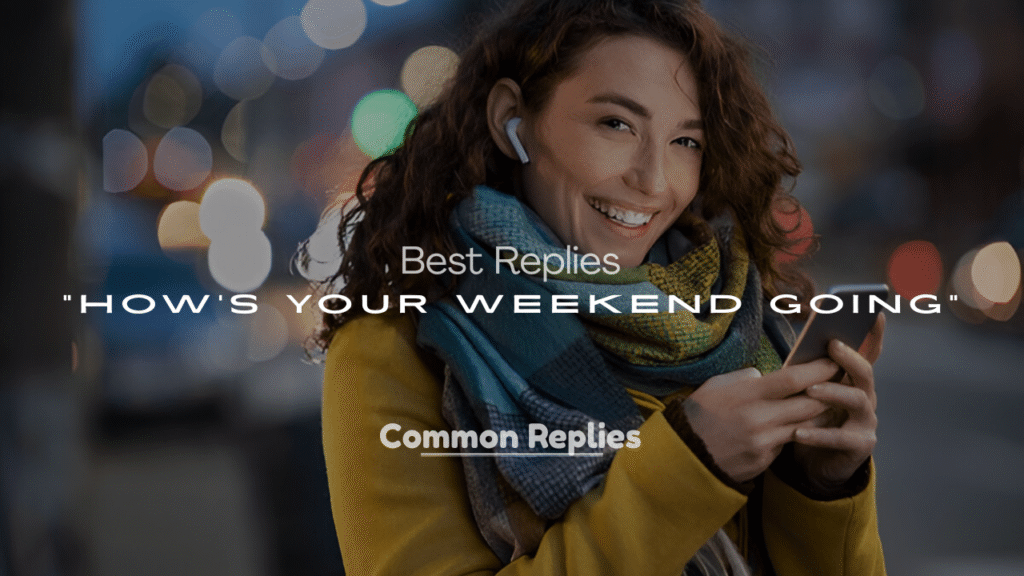 Best Replies to “How’s Your Weekend Going”