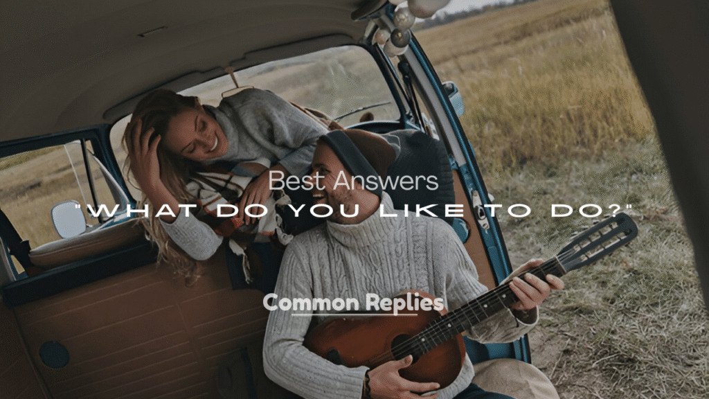 Best Answers to “What Do You Like to Do?”