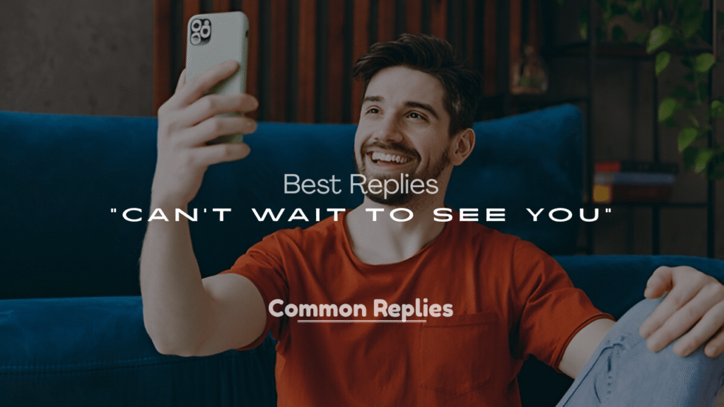 Best Replies to “Can’t Wait to See You”