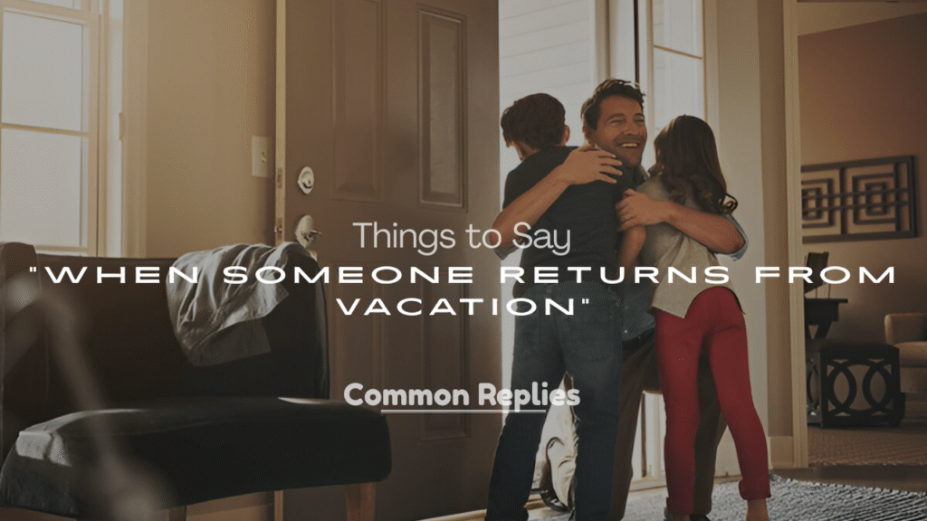 Best Things to Say When Someone Returns from Vacation