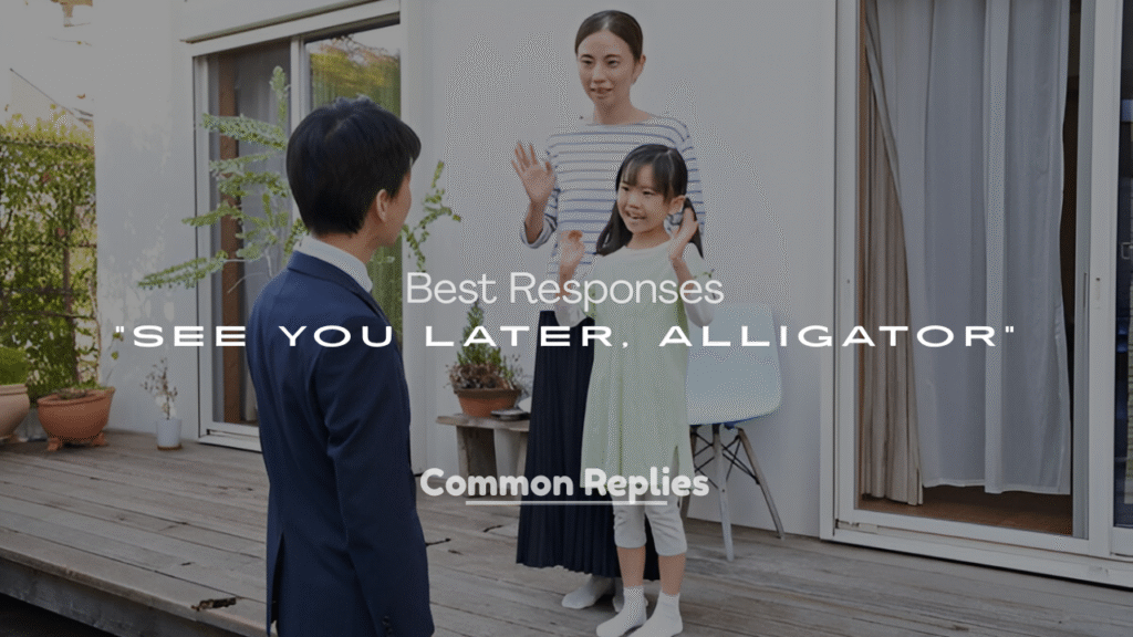 Best Responses to “See You Later, Alligator”