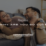 200+ Best Replies When Someone Says “Why Are You So Cute”
