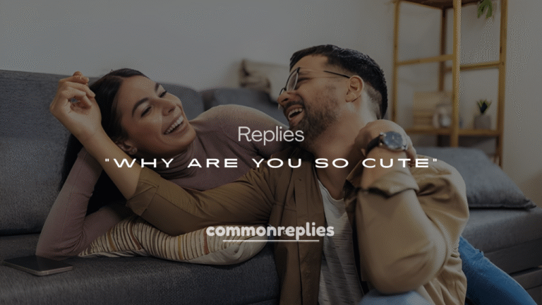 200+ Best Replies When Someone Says “Why Are You So Cute”