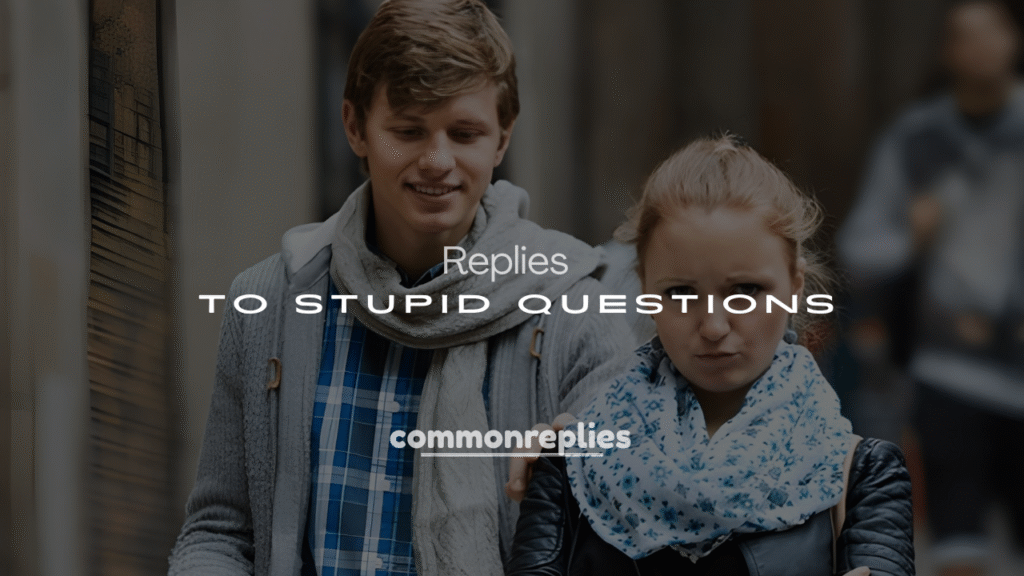 250+ Funny and Savage Replies to Stupid Questions