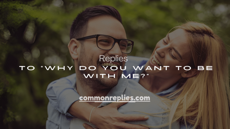 250+ Replies to “Why Do You Want to Be With Me?”