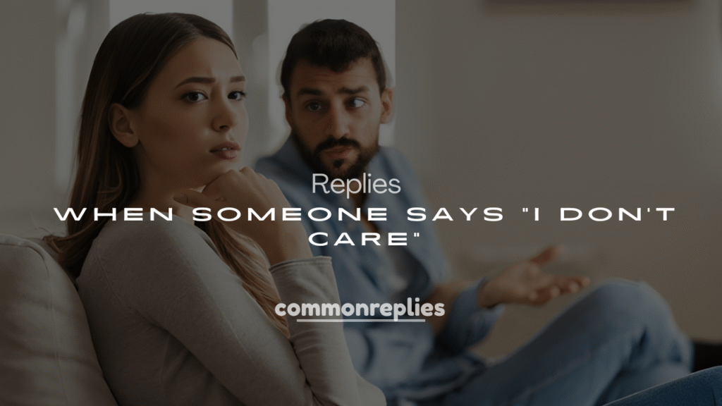 250+ Replies When Someone Says “I Don’t Care”