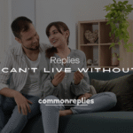 Best 250+ Clever Responses to “I Can’t Live Without You”