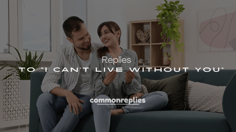 Best 250+ Clever Responses to “I Can’t Live Without You”