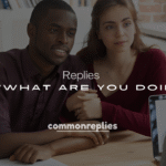 Best 250+ Clever & Savage Replies to “What Are You Doing?”