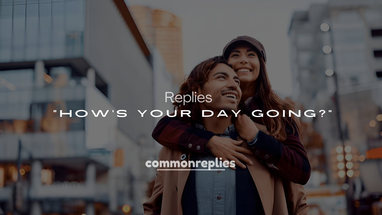 250+ Funny Replies to “How’s Your Day Going?”